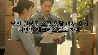 당진 원당동 소형 용달 이사 후기: 나만의 체크리스트로 轻松하게!